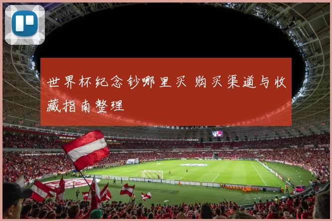 世界杯纪念钞哪里买 购买渠道与收藏指南整理