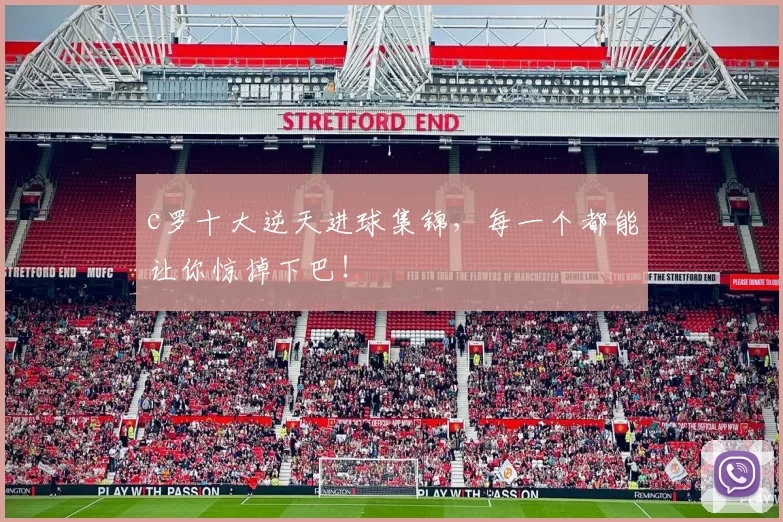 c罗十大逆天进球集锦，每一个都能让你惊掉下巴！