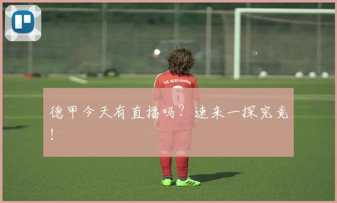 德甲今天有直播吗？速来一探究竟！