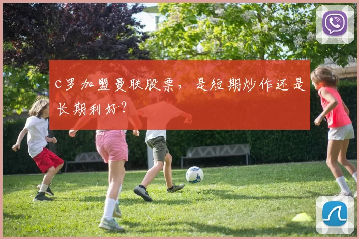 c罗加盟曼联股票，是短期炒作还是长期利好？